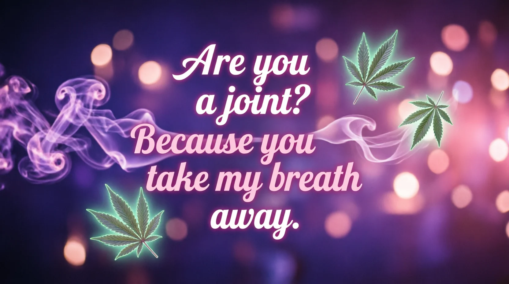 Weed Pickup Lines